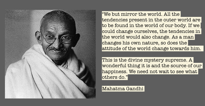 Mahatma Gandhi explains that we should be the change we want to see